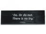 Tile 2 x 6 with '"Do. Or do not. There is no try." - YODA' Pattern