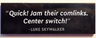 Tile 2 x 6 with '"Quick! Jam their comlinks. Center switch!" - LUKE SKYWALKER' Pattern