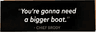 Tile 2 x 6 with '"You're gonna need a bigger boat." - CHIEF BRODY' Pattern